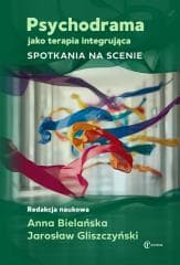 Psychodrama jako terapia integrująca - Anna Bielańska, Jarosław Gliszczyński