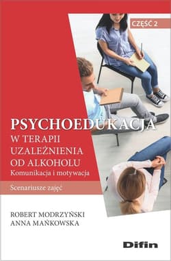Psychoedukacja w terapii uzależnienia od alkoholu Scenariusze zajęć. Część 2. Komunikacja i motywacja - Modrzyński Robert, Anna Mańkowska