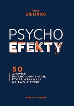 PSYCHOefekty 50 zjawisk psychologicznych, które wpływają na Twoje życie - Kamil Zieliński