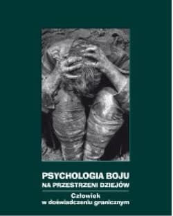 Psychologia boju na przestrzeni dziejów Człowiek w doświadczeniu granicznym
