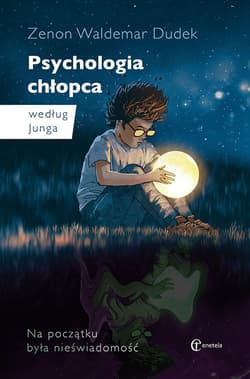 Psychologia chłopca według Junga Na początku była nieświadomość - Dudek Zenon Waldemar