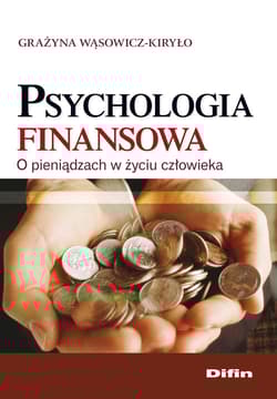 Psychologia finansowa O pieniądzach w życiu człowieka - Grażyna Wąsowicz-Kiryło