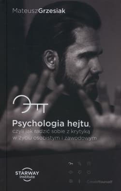Psychologia hejtu Czyli jak radzić sobie z krytyką w życiu osobistym i zawodowym - Mateusz  Grzesiak