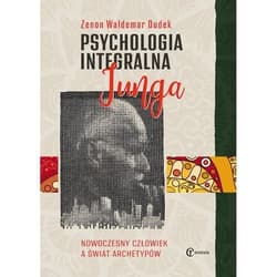 Psychologia integralna Junga Nowoczesny człowiek a świat archetypów - Dudek Zenon Waldemar