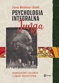 Psychologia integralna Junga Nowoczesny człowiek a świat archetypów - Dudek Zenon Waldemar