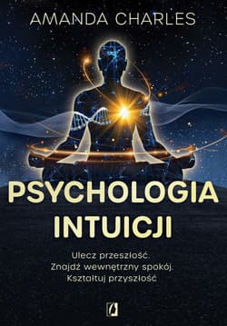 Psychologia intuicji. Ulecz przeszłość. Znajdź wewnętrzny spokój. Kształtuj przyszłość - ebook - Amanda Charles
