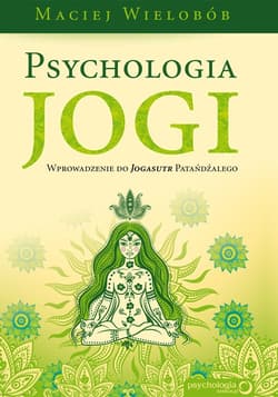 Psychologia jogi Wprowadzenie do Jogasutr Patańdźalego
