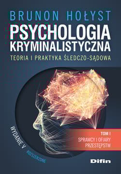 Psychologia kryminalistyczna. Teoria i praktyka śledczo-sądowa. Tom 1. Sprawcy i ofiary przestępstw wyd. 5 - Brunon Hołyst
