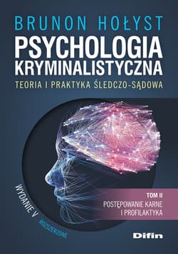 Psychologia kryminalistyczna. Teoria i praktyka śledczo-sądowa. Tom 2. Postępowanie karne i profilaktyka wyd. 5 - Brunon Hołyst