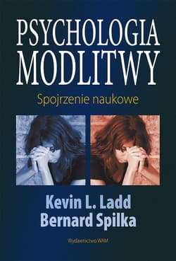 Psychologia modlitwy. Spojrzenie naukowe - Spilka Bernard, Ladd L Kevin