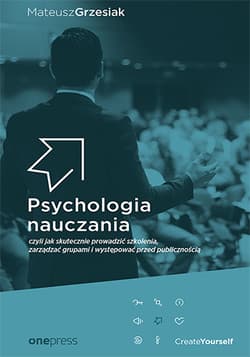 Psychologia nauczania czyli jak skutecznie prowadzić szkolenia, zarządzać grupami i występować przed - Mateusz  Grzesiak
