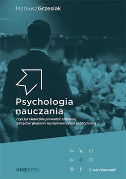 Psychologia nauczania, czyli jak skutecznie prowadzić szkolenia, zarządzać grupami i występować przed publicznością - ebook - Mateusz  Grzesiak