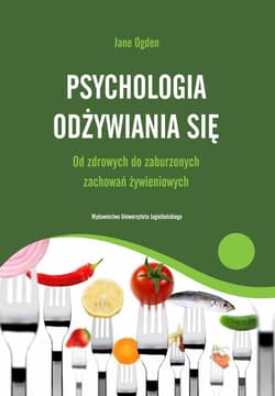 Psychologia odżywiania się Od zdrowych do zaburzonych zachowań żywieniowych - Jane Ogden