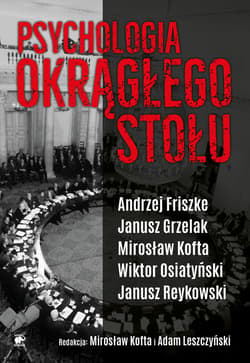 Psychologia Okrągłego Stołu - ebook - Andrzej Friszke, Adam Leszczyński, Wiktor Osiatyński, Grzelak Janusz, Kofta Mirosław, Janusz Reykowski