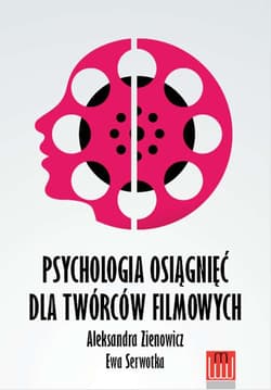 Psychologia osiągnieć dla twórców filmowych - Zienowicz Aleksandra, Serwotka Ewa