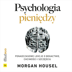 Psychologia pieniędzy. Ponadczasowe lekcje o bogactwie, chciwości i szczęściu - audiobook - Morgan Housel