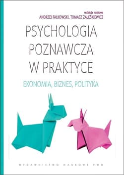 Psychologia poznawcza w praktyce Ekonomia, biznes, polityka.