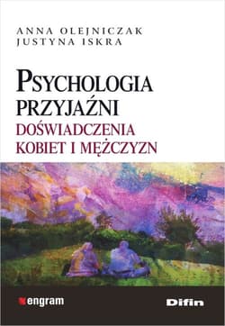 Psychologia przyjaźni Doświadczenia kobiet i mężczyzn - Olejniczak Anna, Iskra Justyna