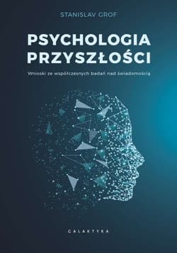 Psychologia przyszłości Wnioski ze współczesnych badań nad świadomością. - Stanislav Grof