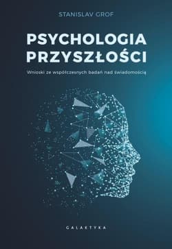 Psychologia przyszłości Wnioski ze współczesnych badań nad świadomością. - Stanislav Grof
