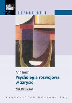 Psychologia rozwojowa w zarysie Od niemowlęctwa do dorosłości - Ann Birch