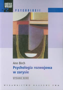 Psychologia rozwojowa w zarysie Od niemowlęctwa do dorosłości - Ann Birch