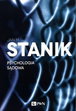 Psychologia sądowa Podstawy, badania, aplikacje - Stanik Jan M.