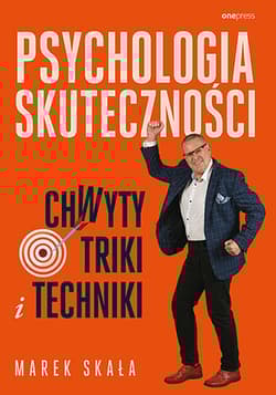 Psychologia skuteczności. Chwyty, triki i techniki - Marek Skała