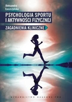 Psychologia sportu i aktywności fizycznej Zagadnienia kliniczne - Aleksandra Łuszczyńska