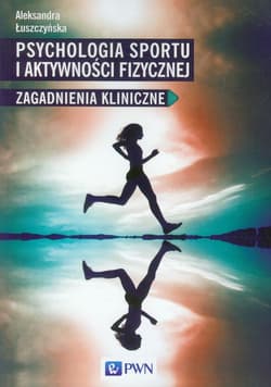 Psychologia sportu i aktywności fizycznej Zagadnienia kliniczne - Aleksandra Łuszczyńska