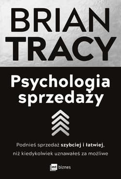 Psychologia sprzedaży Podnieś sprzedaż szybciej i łatwiej, niż kiedykolwiek uznawałeś za możliwe - Brian Tracy