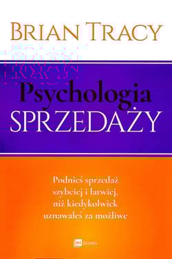 Psychologia sprzedaży Podnieś sprzedaż szybciej i łatwiej, niż kiedykolwiek uznawałeś za możliwe - Brian Tracy