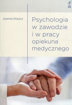 Psychologia w zawodzie i w pracy opiekuna medycznego - Joanna Kliszcz