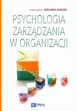 Psychologia zarządzania w organizacji - Anna Maria Zawadzka
