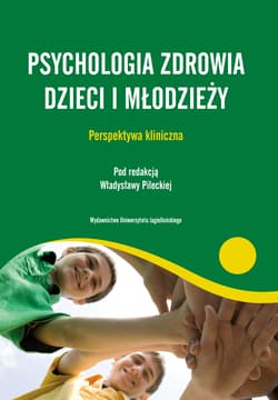 Psychologia zdrowia dzieci i młodzieży Perspektywa kliniczna - Władysława Pilecka
