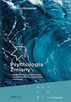 Psychologia Zmiany najskuteczniejsze narzędzia pracy z ludzkimi emocjami, zachowaniami i myśleniem - Mateusz  Grzesiak