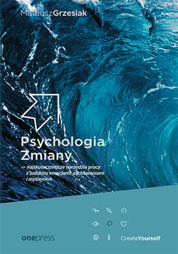 Psychologia Zmiany najskuteczniejsze narzędzia pracy z ludzkimi emocjami, zachowaniami i myśleniem - Mateusz  Grzesiak