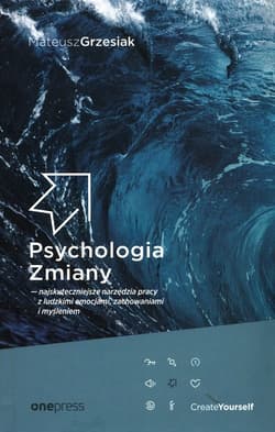 Psychologia Zmiany najskuteczniejsze narzędzia pracy z ludzkimi emocjami, zachowaniami i myśleniem - Mateusz  Grzesiak