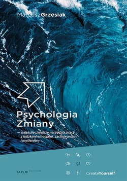 Psychologia zmiany najskuteczniejsze narzędzia pracy z ludzkimi emocjami, zachowaniami i myśleniem - Mateusz  Grzesiak