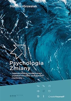 Psychologia zmiany najskuteczniejsze narzędzia pracy z ludzkimi emocjami, zachowaniami i myśleniem - Mateusz  Grzesiak