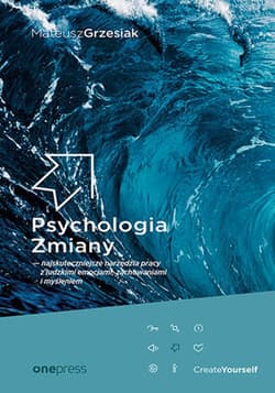 Psychologia Zmiany - najskuteczniejsze narzędzia pracy z ludzkimi emocjami, zachowaniami i myśleniem - ebook - Mateusz  Grzesiak