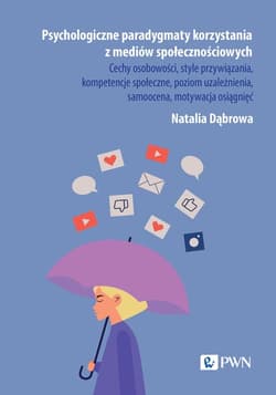 Psychologiczne paradygmaty korzystania z mediów społecznościowych Cechy osobowości, style przywiązania, kompetencje społeczne, poziom uzależnienia, samoocena, motywac - Dąbrowa Natalia