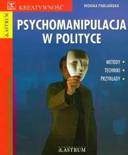 Psychomanipulacja w polityce - Monika Pabijańska