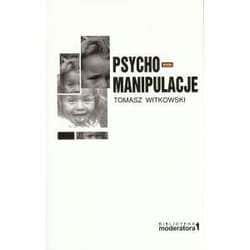 Psychomanipulacje Jak je rozpoznawać i jak sobie z nimi radzić - Witkowski Tomasz