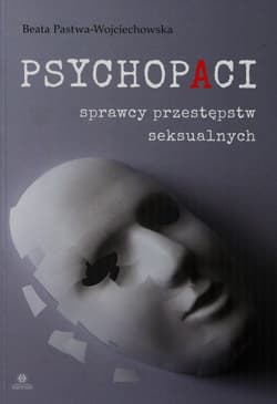 Psychopaci sprawcy przestępstw seksualnych - Beata Pastwa-Wojciechowska