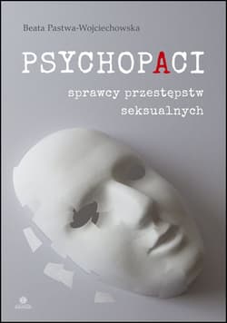 Psychopaci sprawcy przestępstw seksualnych - Beata Pastwa-Wojciechowska