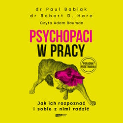 Psychopaci w pracy. Jak ich rozpoznać i sobie z nimi radzić - audiobook - Babiak Paul, Robert D. Hare