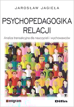 Psychopedagogika relacji. Analiza transakcyjna dla nauczycieli i wychowawców - Jarosław Jagieła