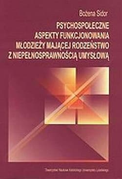 Psychospołeczne aspekty funkcjonowania młodzieży mającej rodzeństwo z niepełnosprawnością umysłową - Bożena Sidor