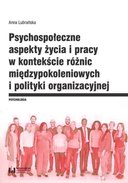 Psychospołeczne aspekty życia i pracy w kontekście różnic międzypokoleniowych i polityki organizacyjnej - Anna Lubrańska